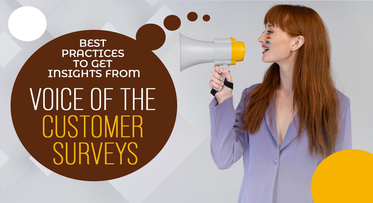 Best Practices to Get Insights from (VoC) Voice of the Customer  Surveys