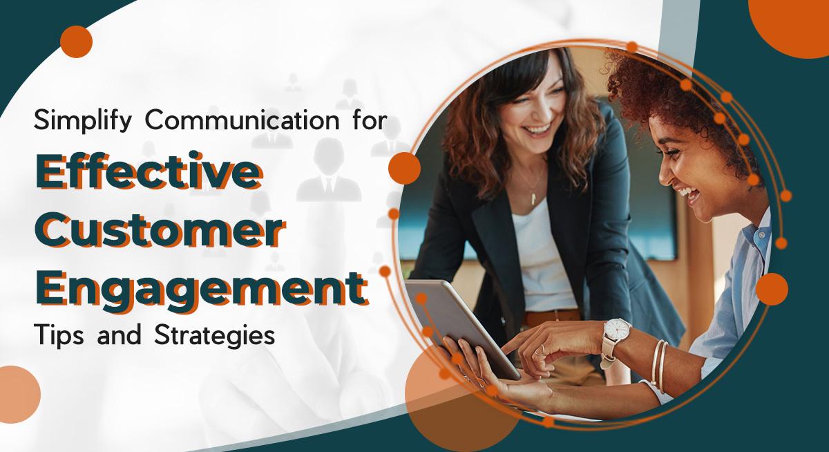 Streamlining Customer Engagement: Strategies to Communicate Effectively and Simplify Interaction