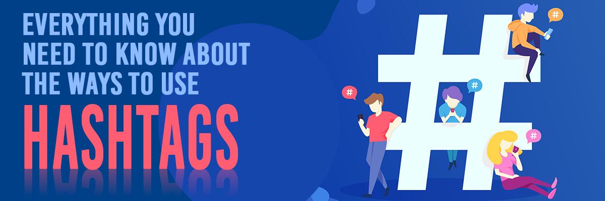 Everything You Need to Know About Ways to Use Hashtags