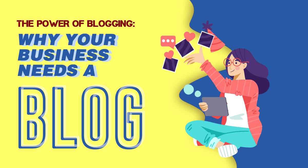 The Benefits of Blogging for Business: Reasons Why Your Business Needs a Blog