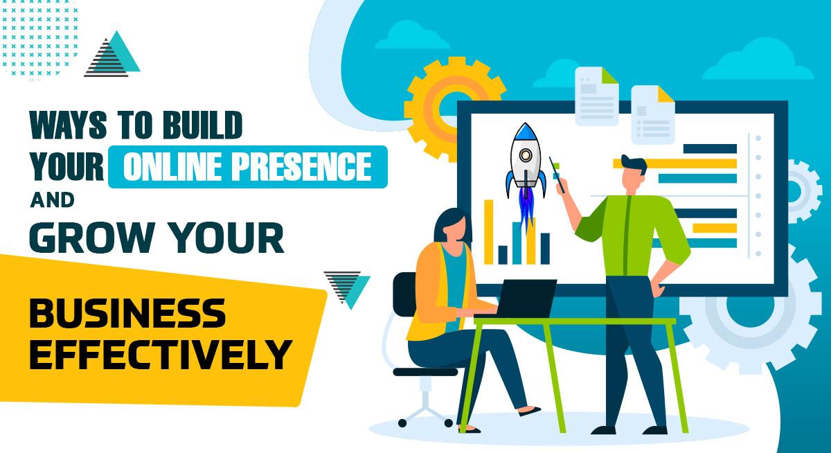 Effective Ways to Build your Online Presence and Grow Your Business