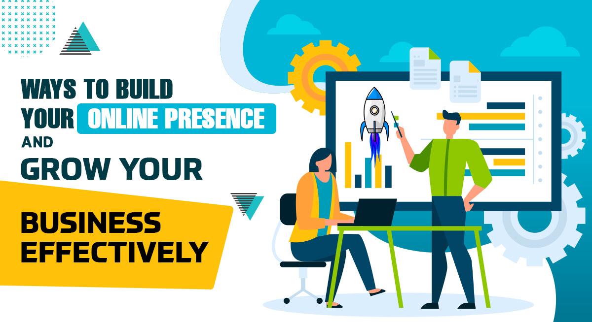 Effective Ways to Build your Online Presence and Grow Your Business