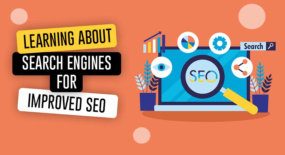 Learning About Search Engines for Improved SEO