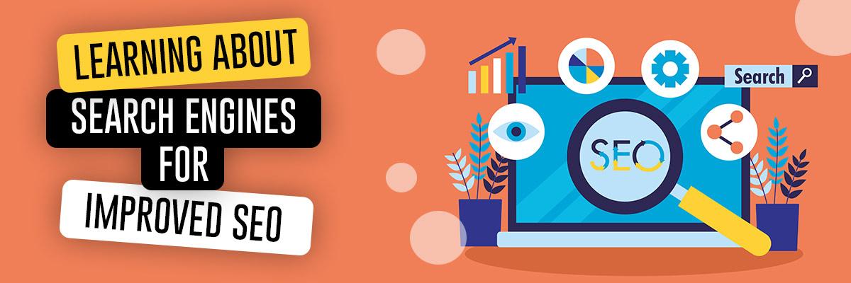 Learning About Search Engines for Improved SEO
