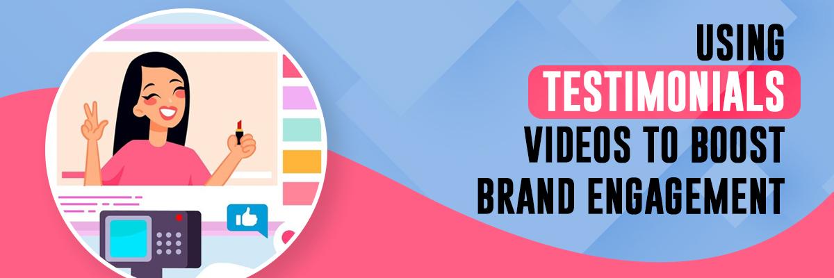 Using Testimonial Videos to Boost Brand Engagement